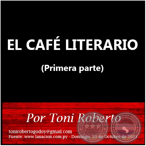 EL CAFÉ LITERARIO (Primera parte) - Por Toni Roberto - Domingo, 10 de Octubre de 2021